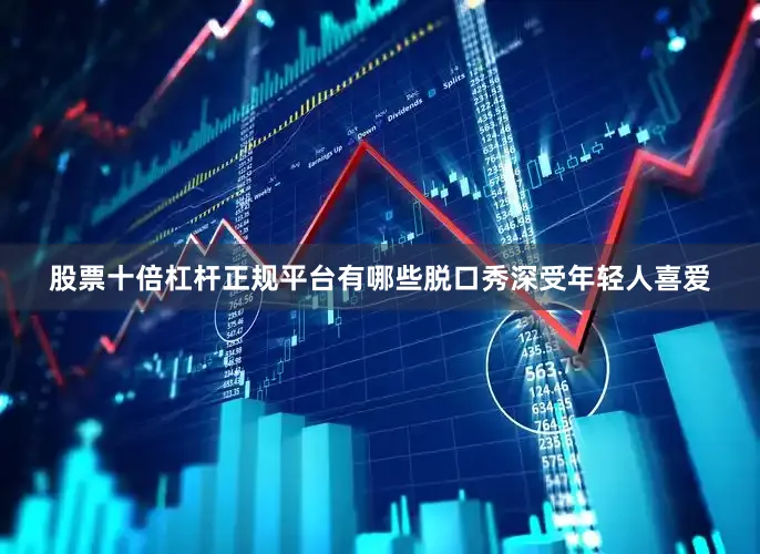 股票十倍杠杆正规平台有哪些脱口秀深受年轻人喜爱