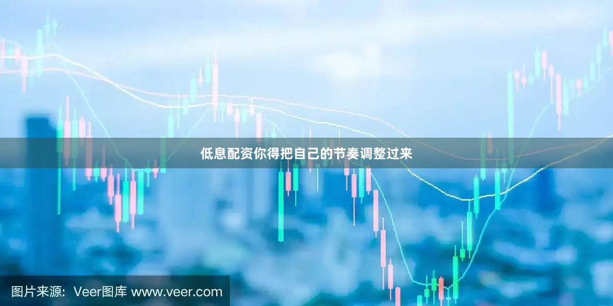 低息配资你得把自己的节奏调整过来