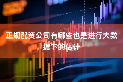 正规配资公司有哪些也是进行大数据下的估计