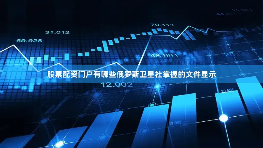 股票配资门户有哪些俄罗斯卫星社掌握的文件显示