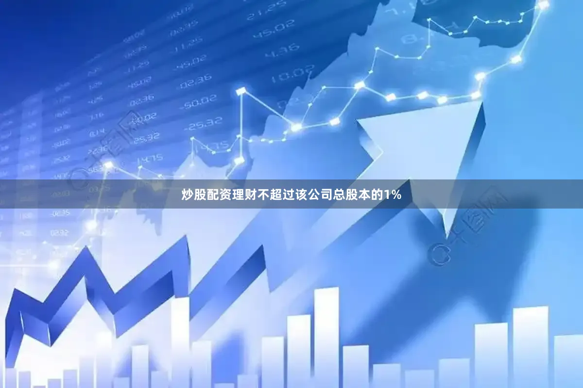 炒股配资理财不超过该公司总股本的1%
