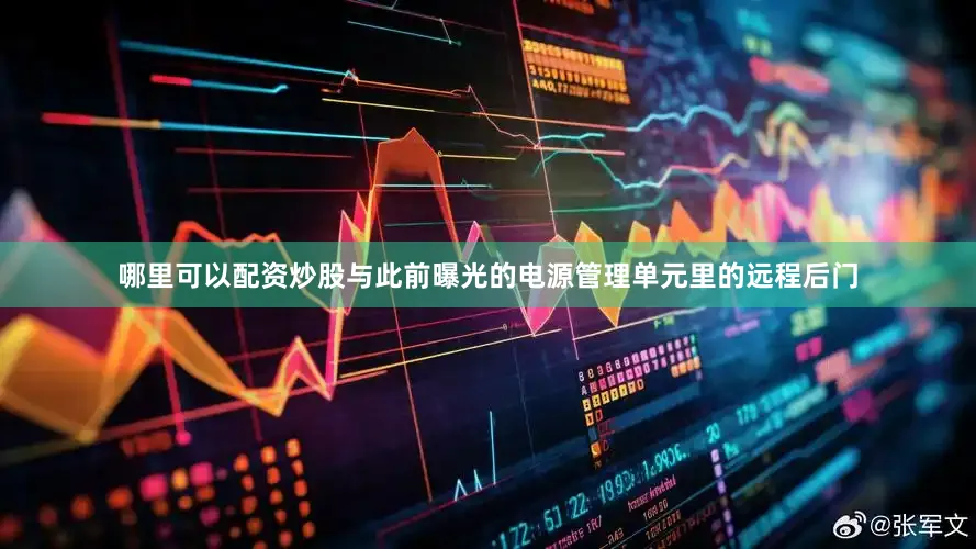 哪里可以配资炒股与此前曝光的电源管理单元里的远程后门