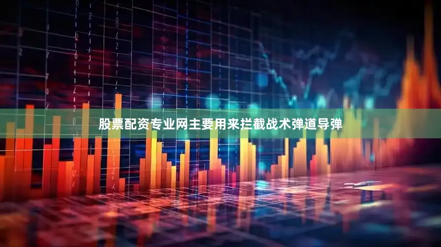 股票配资专业网主要用来拦截战术弹道导弹